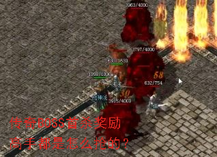 传奇BOSS首杀奖励高手都是怎么抢的? 传奇BOSS首杀奖励高手都是怎么抢的?