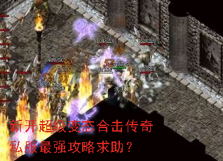 新开超级变态合击传奇私服最强攻略求助? 新开超级变态合击传奇私服最强攻略求助?