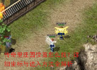 传奇里庄园位置怎么找?详细坐标与进入方法全解析 传奇里庄园位置怎么找?详细坐标与进入方法全解析
