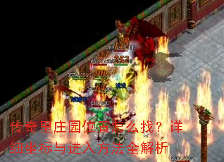 传奇里庄园位置怎么找?详细坐标与进入方法全解析 传奇里庄园位置怎么找?详细坐标与进入方法全解析