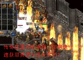 传奇庄园攻略揭秘,如何快速获取资源与提升实力? 传奇庄园攻略揭秘,如何快速获取资源与提升实力?