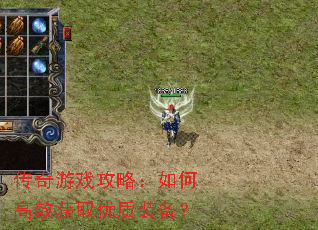 传奇游戏攻略:如何高效获取优质装备? 传奇游戏攻略:如何高效获取优质装备?