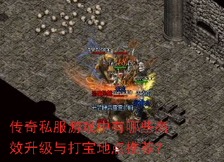 传奇私服游戏中有哪些高效升级与打宝地点推荐? 传奇私服游戏中有哪些高效升级与打宝地点推荐?