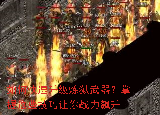 如何快速升级炼狱武器?掌握这些技巧让你战力飙升 如何快速升级炼狱武器?掌握这些技巧让你战力飙升