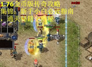 1.76金币版传奇攻略集锦：新手小白必读指南，通关秘籍全揭秘