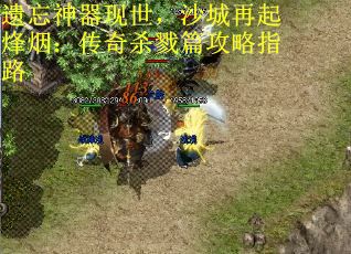 遗忘神器现世，沙城再起烽烟：传奇杀戮篇攻略指路