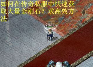 如何在传奇私服中快速获取大量金刚石？求高效方法