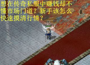 想在传奇私服中赚钱却不懂市场门道？新手该怎么快速摸清行情？
