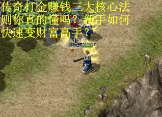 传奇打金赚钱三大核心法则你真的懂吗？新手如何快速变财富高手？