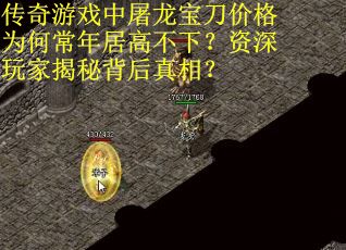 传奇游戏中屠龙宝刀价格为何常年居高不下？资深玩家揭秘背后真相？