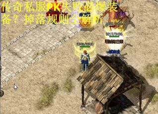 传奇私服PK失败必爆装备？掉落规则全解析