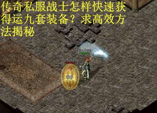 传奇私服战士怎样快速获得运九套装备？求高效方法揭秘