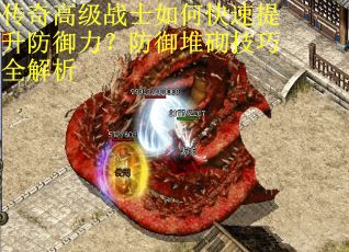 传奇高级战士如何快速提升防御力？防御堆砌技巧全解析
