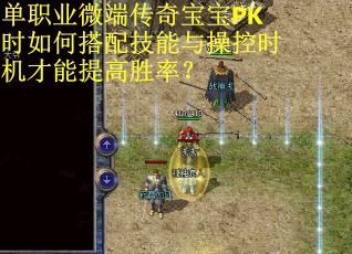 单职业微端传奇宝宝PK时如何搭配技能与操控时机才能提高胜率？