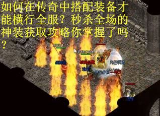 如何在传奇中搭配装备才能横行全服？秒杀全场的神装获取攻略你掌握了吗？