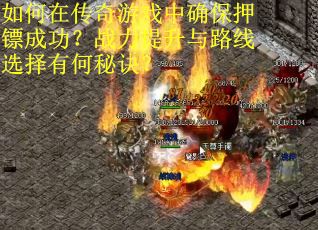 如何在传奇游戏中确保押镖成功？战力提升与路线选择有何秘诀？