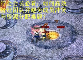 行会会长必看：如何高效管理团队并避免成员冲突与资源分配难题？