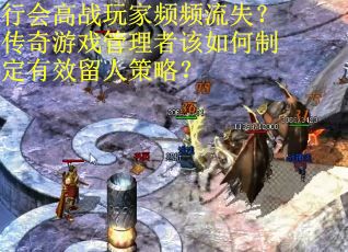 行会高战玩家频频流失？传奇游戏管理者该如何制定有效留人策略？