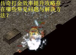 传奇打金效率提升攻略存在哪些常见问题与解决方法？