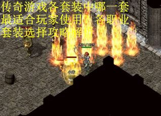 传奇游戏各套装中哪一套最适合玩家使用？各职业套装选择攻略解析
