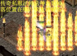 传奇私服法师法神套装掉落位置在哪？求大神解答。