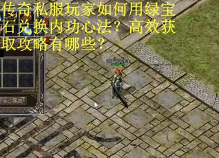 传奇私服玩家如何用绿宝石兑换内功心法？高效获取攻略有哪些？