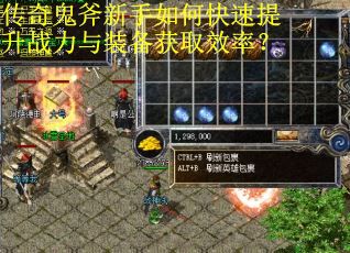 传奇鬼斧新手如何快速提升战力与装备获取效率？