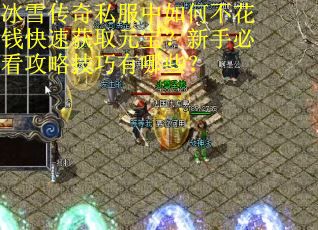 冰雪传奇私服中如何不花钱快速获取元宝？新手必看攻略技巧有哪些？