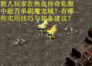 散人玩家在热血传奇私服中能否单刷魔龙城？有哪些实用技巧与装备建议？
