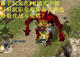 新手玩家在PK模式中如何根据职业和装备优势选择最佳战斗策略？