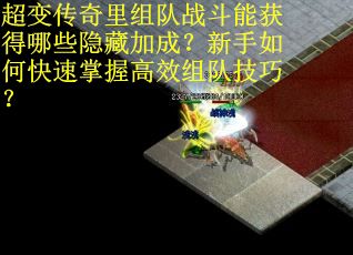 超变传奇里组队战斗能获得哪些隐藏加成？新手如何快速掌握高效组队技巧？