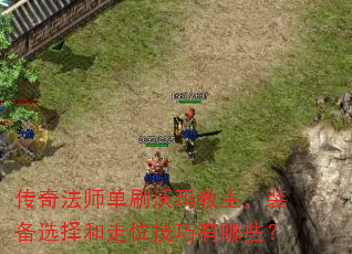 传奇法师单刷沃玛教主,装备选择和走位技巧有哪些? 传奇法师单刷沃玛教主,装备选择和走位技巧有哪些?