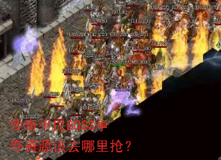 传奇平民BOSS争夺资源该去哪里抢? 传奇平民BOSS争夺资源该去哪里抢?