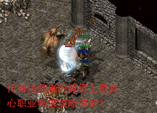 传奇法师真的算得上是良心职业吗求攻略详解? 传奇法师真的算得上是良心职业吗求攻略详解?