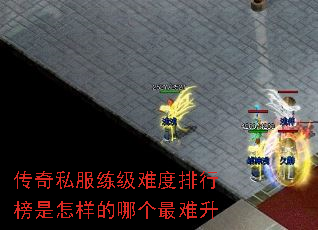 传奇私服练级难度排行榜是怎样的哪个最难升 传奇私服练级难度排行榜是怎样的哪个最难升