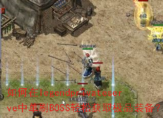 如何在legendprivateserve中单刷BOSS轻松获取极品装备? 如何在legendprivateserve中单刷BOSS轻松获取极品装备?