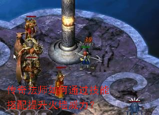 传奇法师如何通过技能搭配提升火墙威力? 传奇法师如何通过技能搭配提升火墙威力?