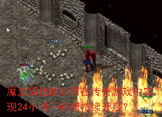 魔法盾技能如何在传奇游戏中实现24小时不间断持续开启? 魔法盾技能如何在传奇游戏中实现24小时不间断持续开启?