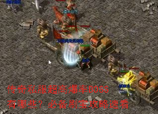 传奇私服超高爆率BOSS有哪些?必备刷宝攻略速看 传奇私服超高爆率BOSS有哪些?必备刷宝攻略速看