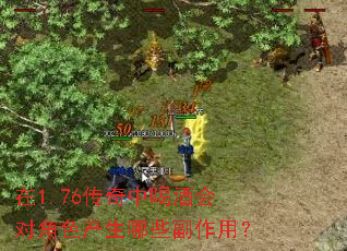 在1.76传奇中喝酒会对角色产生哪些副作用? 在1.76传奇中喝酒会对角色产生哪些副作用?