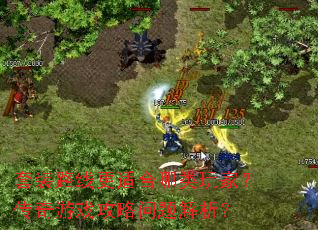套装路线更适合哪类玩家?传奇游戏攻略问题解析? 套装路线更适合哪类玩家?传奇游戏攻略问题解析?