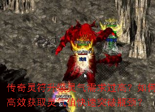 传奇灵符升级灵气需求过高?如何高效获取灵气值快速突破瓶颈? 传奇灵符升级灵气需求过高?如何高效获取灵气值快速突破瓶颈?