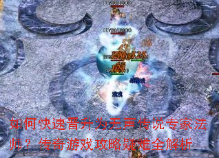 如何快速晋升为无声传说专家法师?传奇游戏攻略疑难全解析 如何快速晋升为无声传说专家法师?传奇游戏攻略疑难全解析