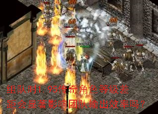 组队时1.95传奇角色等级差距会显著影响团队输出效率吗? 组队时1.95传奇角色等级差距会显著影响团队输出效率吗?