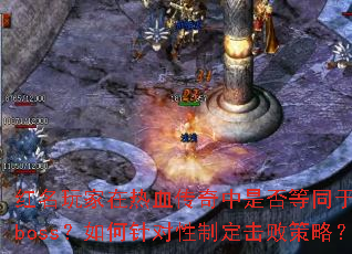 红名玩家在热血传奇中是否等同于人形boss?如何针对性制定击败策略? 红名玩家在热血传奇中是否等同于人形boss?如何针对性制定击败策略?