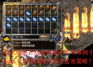 红名玩家在热血传奇中是否等同于人形boss?如何针对性制定击败策略? 红名玩家在热血传奇中是否等同于人形boss?如何针对性制定击败策略?