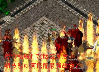 传奇私服1.76版法师后期技能如何搭配最强战力? 传奇私服1.76版法师后期技能如何搭配最强战力?