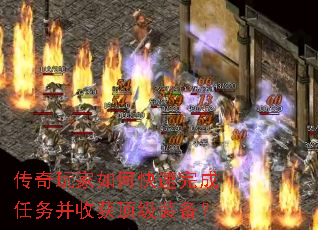 传奇玩家如何快速完成任务并收获顶级装备? 传奇玩家如何快速完成任务并收获顶级装备?