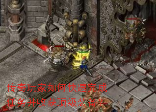 传奇玩家如何快速完成任务并收获顶级装备? 传奇玩家如何快速完成任务并收获顶级装备?