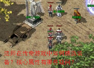 法师在传奇游戏中如何挑选装备?核心属性有哪些疑问? 法师在传奇游戏中如何挑选装备?核心属性有哪些疑问?